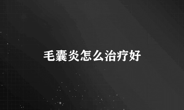 毛囊炎怎么治疗好