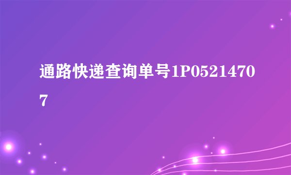 通路快递查询单号1P05214707