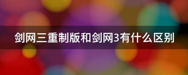 剑网三重制版和剑网3有什么区别