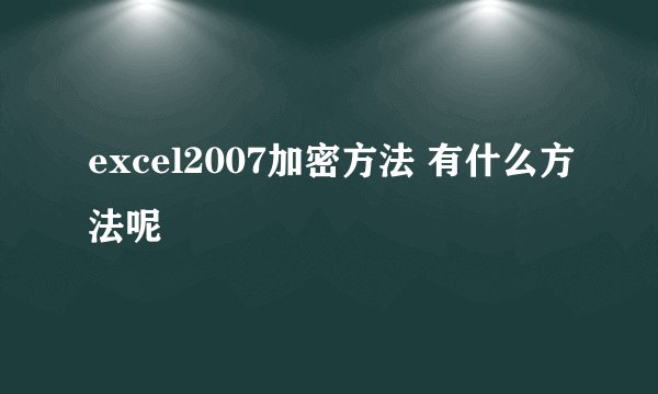 excel2007加密方法 有什么方法呢