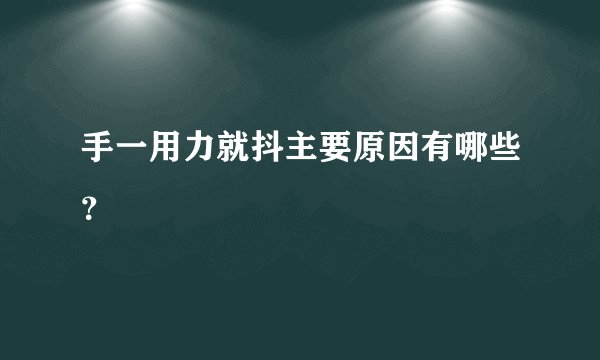 手一用力就抖主要原因有哪些?