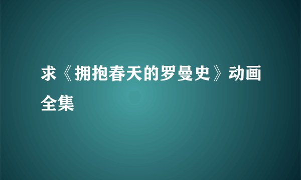 求《拥抱春天的罗曼史》动画全集