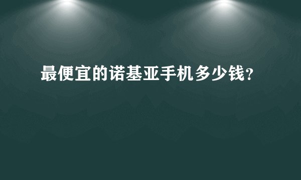 最便宜的诺基亚手机多少钱?
