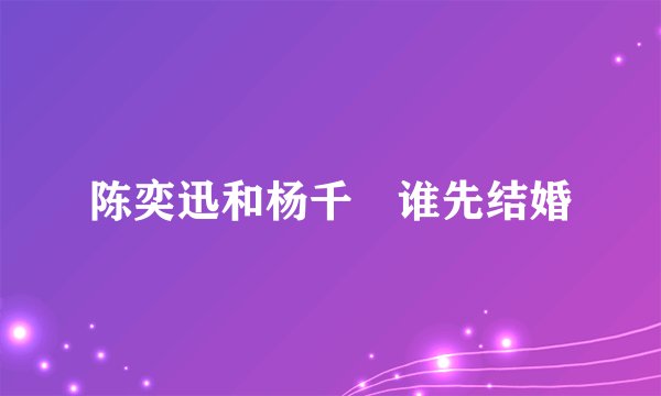 陈奕迅和杨千嬅谁先结婚