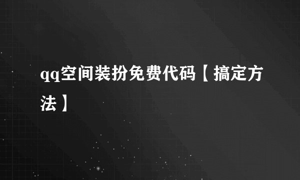 qq空间装扮免费代码【搞定方法】