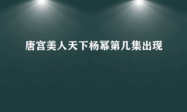 唐宫美人天下杨幂第几集出现