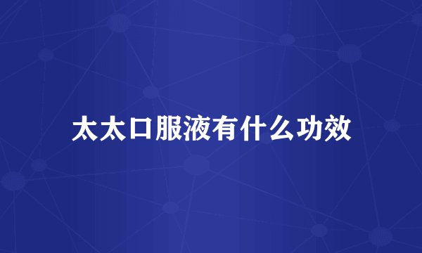 太太口服液有什么功效
