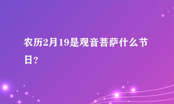农历2月19是观音菩萨什么节日？