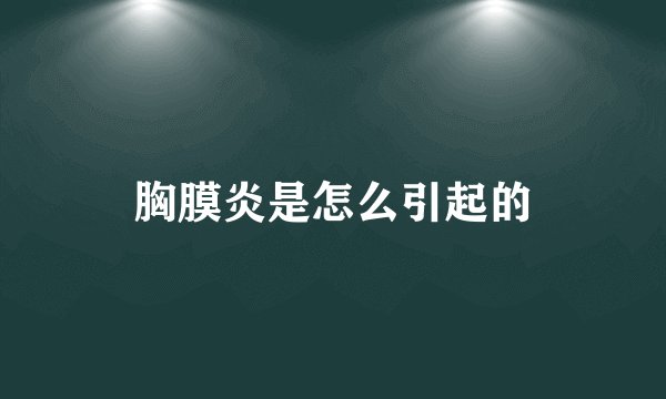 胸膜炎是怎么引起的
