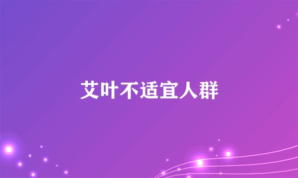 艾叶不适宜人群