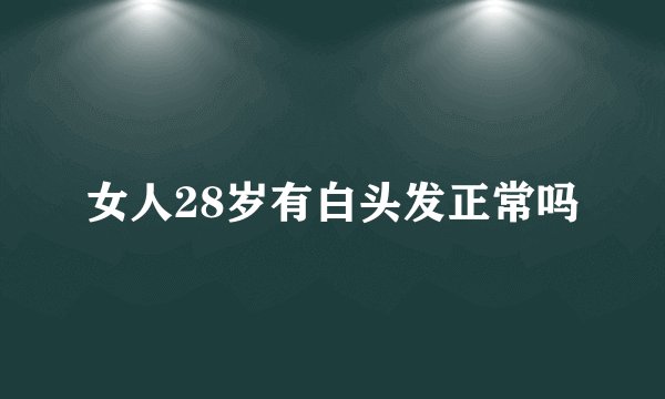 女人28岁有白头发正常吗