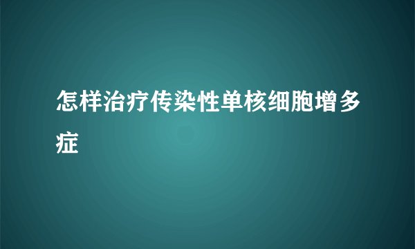 怎样治疗传染性单核细胞增多症