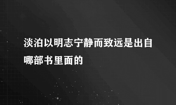 淡泊以明志宁静而致远是出自哪部书里面的