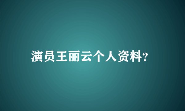 演员王丽云个人资料？