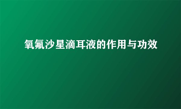 氧氟沙星滴耳液的作用与功效