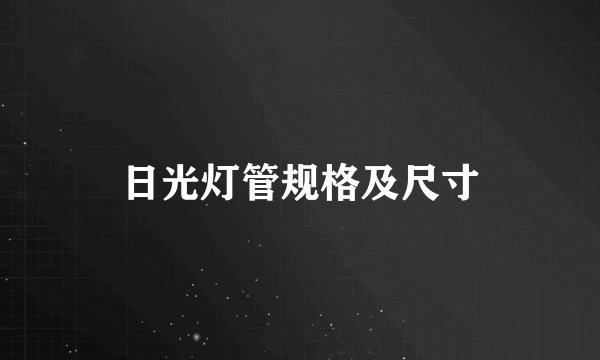 日光灯管规格及尺寸