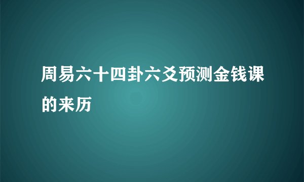 周易六十四卦六爻预测金钱课的来历