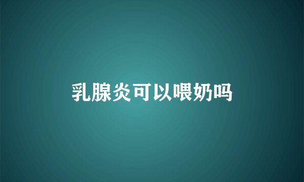 乳腺炎可以喂奶吗