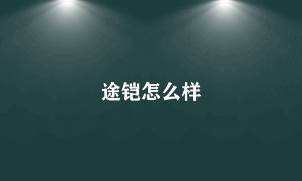 途铠怎么样