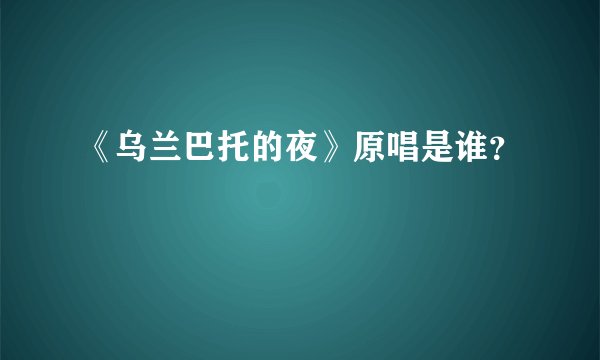 《乌兰巴托的夜》原唱是谁？