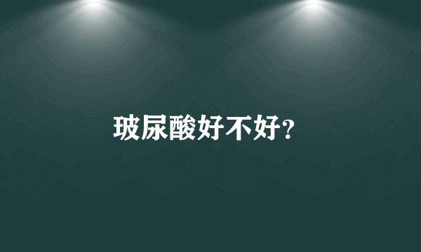 玻尿酸好不好？