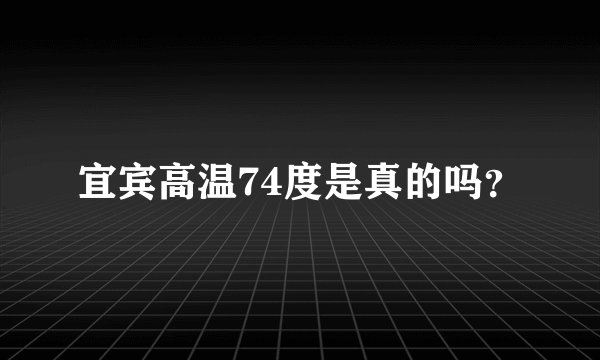 宜宾高温74度是真的吗？