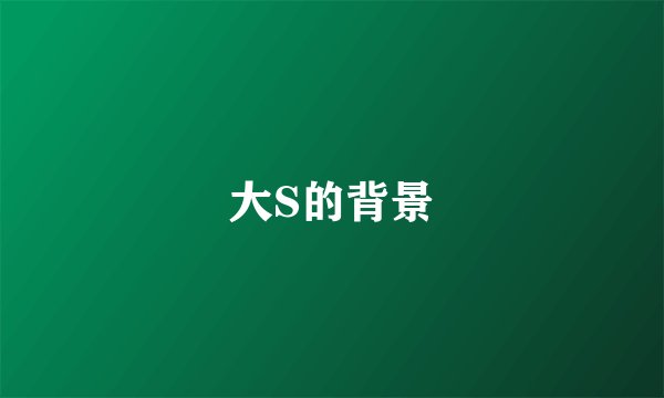 大S的背景