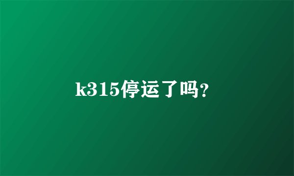 k315停运了吗?