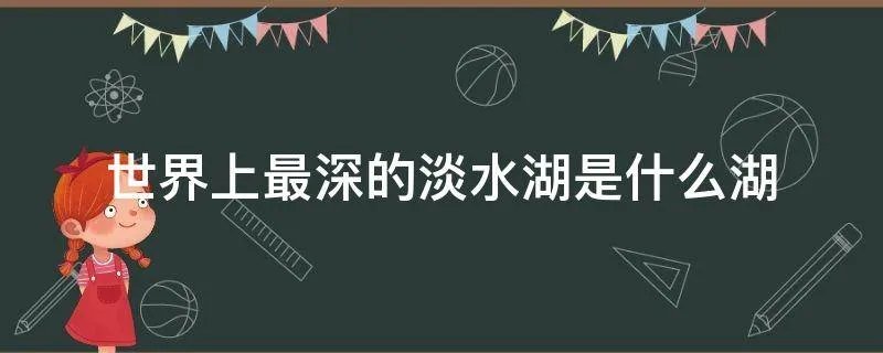 世界上最深的淡水湖是什么湖