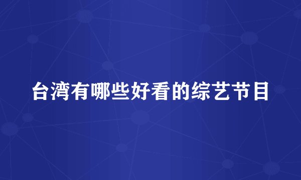台湾有哪些好看的综艺节目