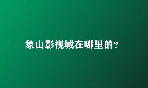 象山影视城在哪里的？
