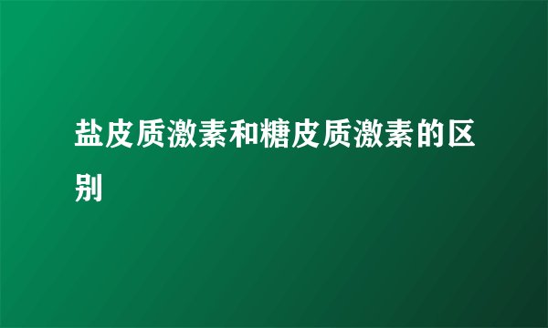 盐皮质激素和糖皮质激素的区别