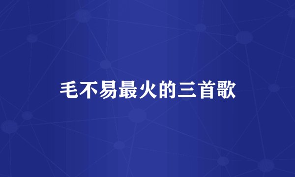 毛不易最火的三首歌
