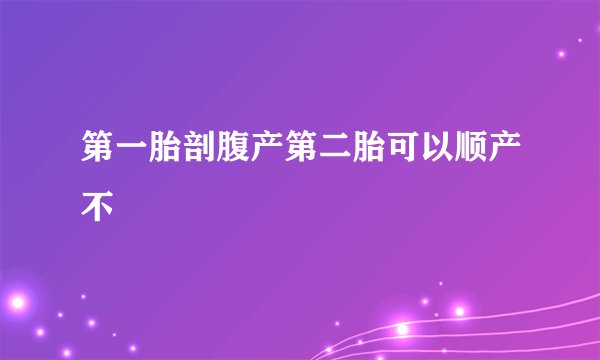 第一胎剖腹产第二胎可以顺产不