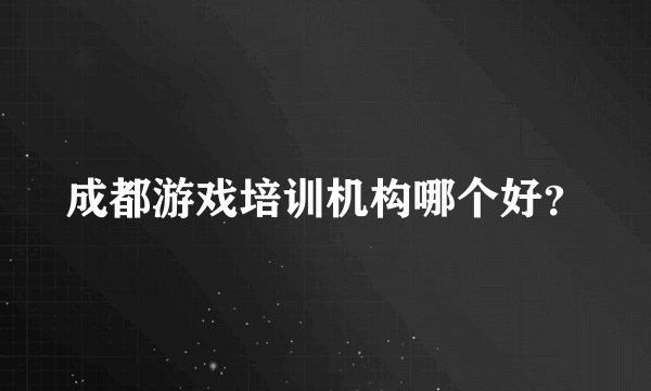 成都游戏培训机构哪个好？