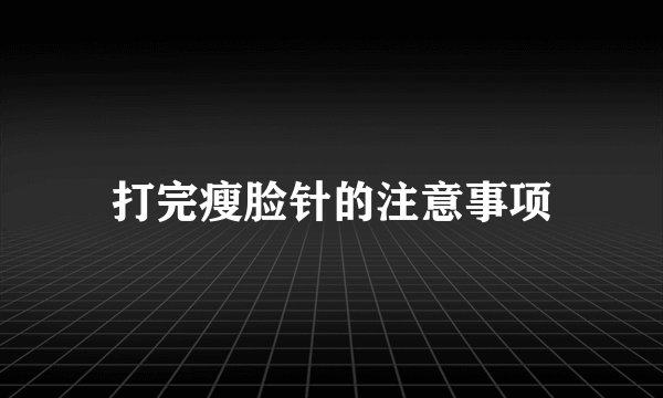 打完瘦脸针的注意事项