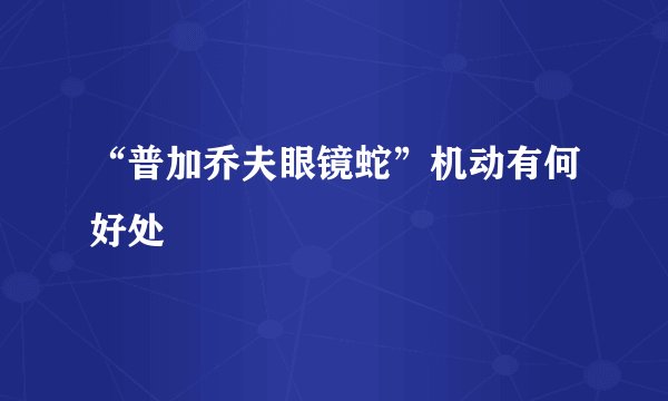 “普加乔夫眼镜蛇”机动有何好处