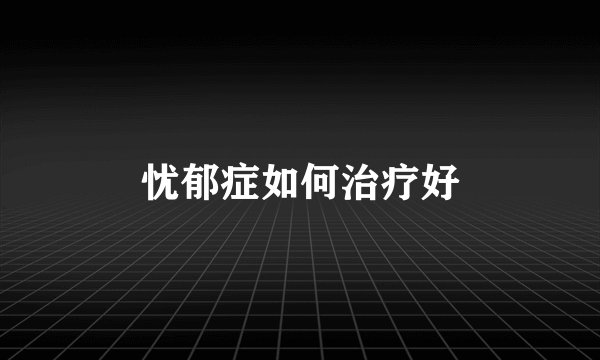 忧郁症如何治疗好