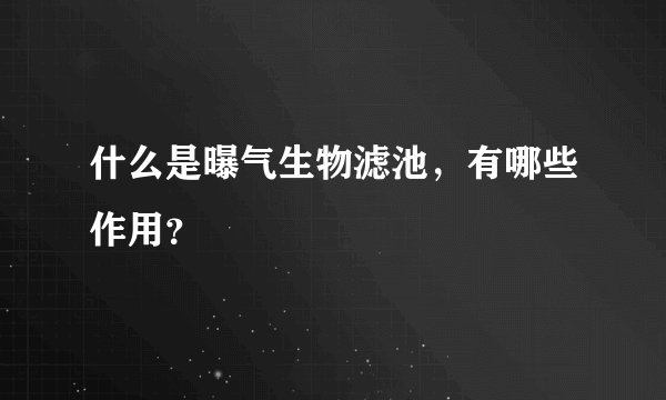 什么是曝气生物滤池，有哪些作用？