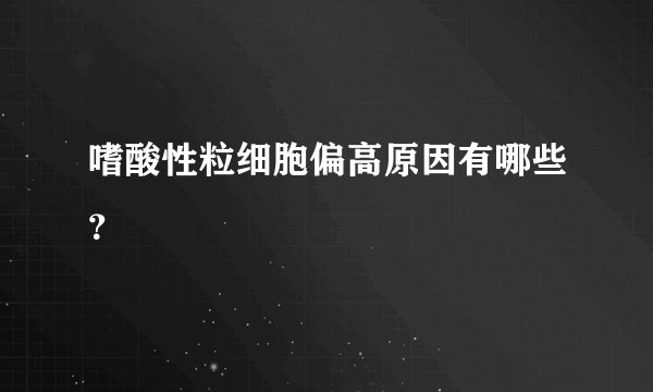 嗜酸性粒细胞偏高原因有哪些？