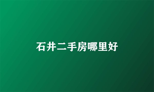 石井二手房哪里好
