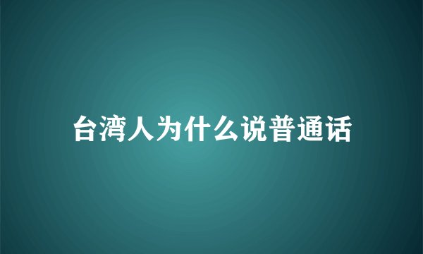 台湾人为什么说普通话