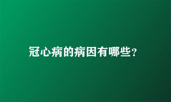 冠心病的病因有哪些？