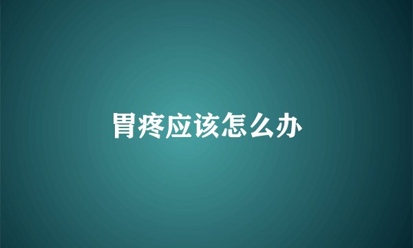 胃疼应该怎么办