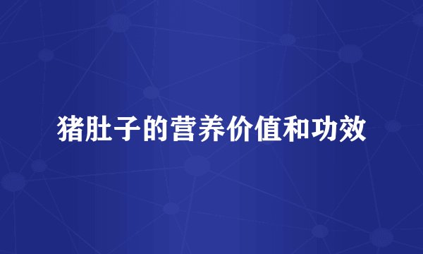 猪肚子的营养价值和功效