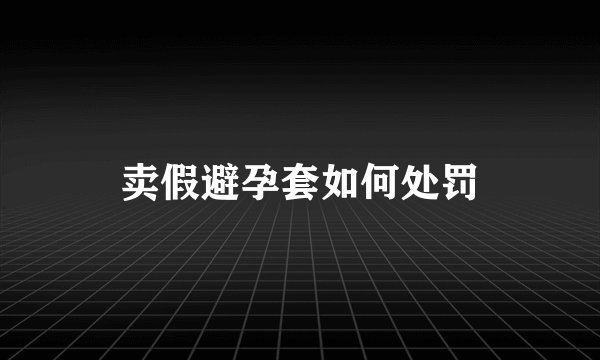 卖假避孕套如何处罚