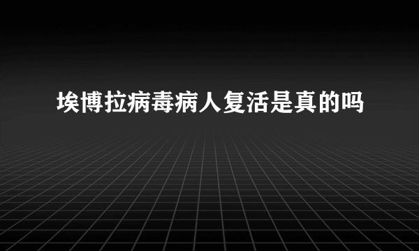 埃博拉病毒病人复活是真的吗