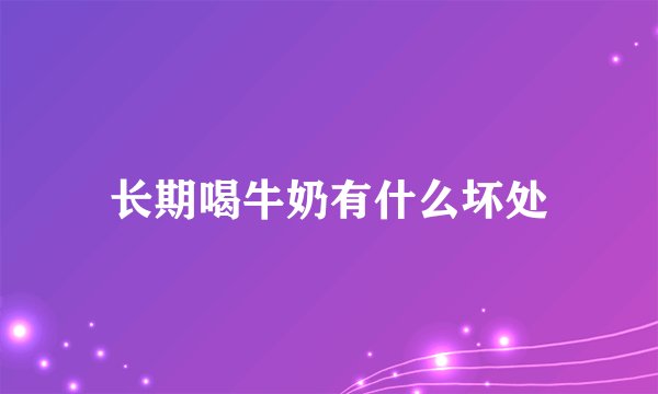 长期喝牛奶有什么坏处