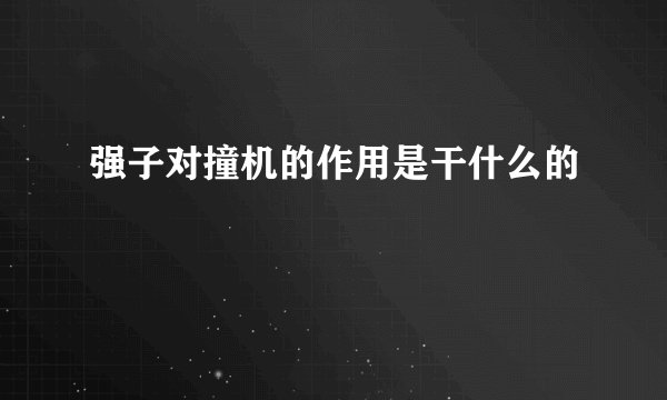 强子对撞机的作用是干什么的