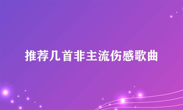 推荐几首非主流伤感歌曲
